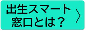 出生スマート窓口とは？